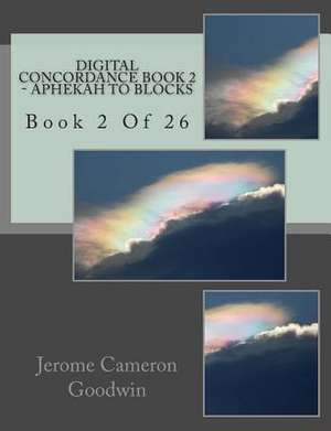 Digital Concordance - Book 2 - Aphekah to Blocks de MR Jerome Cameron Goodwin