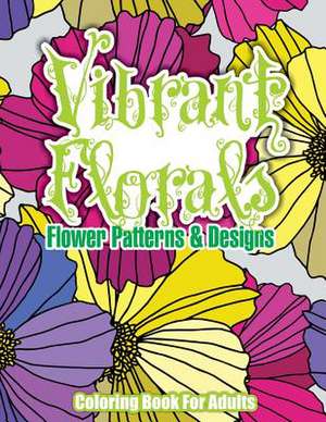 Vibrant Florals Flower Patterns & Designs Coloring Book for Adults de Lilt Kids Coloring Books