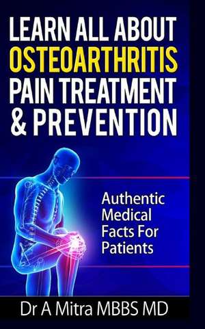 Learn All about Osteoarthritis Pain Treatment & Prevention de Dr a. Mitra Mbbs MD