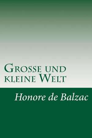 Grosse Und Kleine Welt de Honore De Balzac