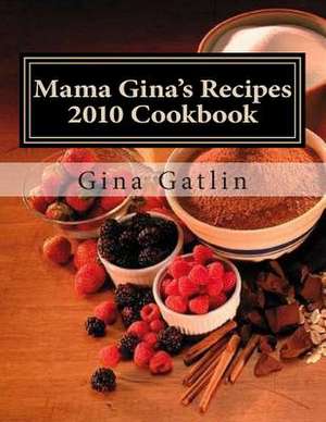 Mama Gina's Recipes 2010 Cookbook de MS Gina Gatlin