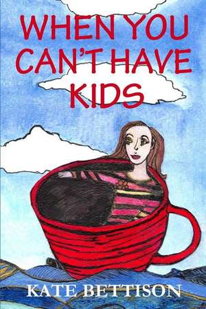 When You Can't Have Kids de Kate Bettison