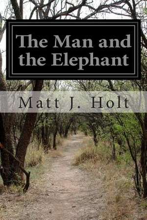 The Man and the Elephant de Matt J. Holt