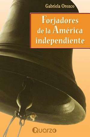 Forjadores de La America Independiente de Gabriela Orozco