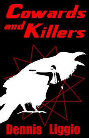 Cowards and Killers de Dennis Liggio