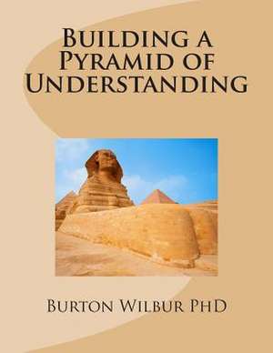 Building a Pyramid of Understanding de Burton Wilbur Phd