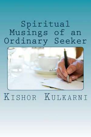 Spiritual Musings of an Ordinary Seeker de MR Kishor Anant Kulkarni