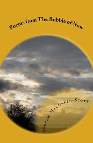 Poems from the Bubble of Now de Andrew MacLaren-Scott