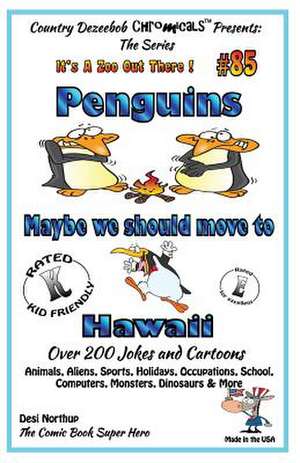 Penguins - Maybe We Should Move to Hawaii - Over 200 Jokes + Cartoons - Animals, Aliens, Sports, Holidays, Occupations, School, Computers, Monsters, D de Desi Northup