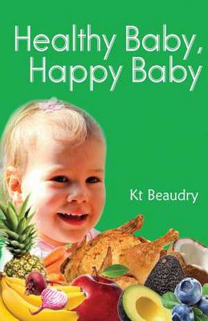 Healthy Baby, Happy Baby de Kt Beaudry