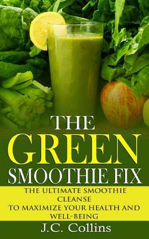 The Green Smoothie Fix de J. C. Collins