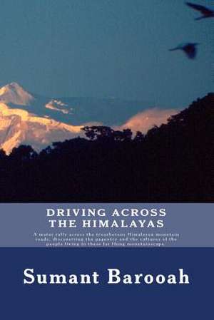 Driving, Across the Himalayas de Sumant K. Barooah Esq