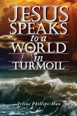 Jesus Speaks to a World in Turmoil de Arline Phillips-Han