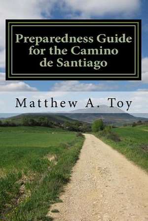 Preparedness Guide for the Camino de Santiago de Matthew Arnold Toy