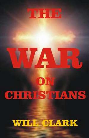 The War on Christians de Will Clark