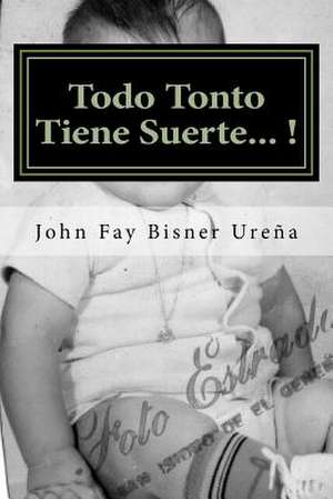 Todo Tonto Tiene Suerte... ! de MR John F. Bisner