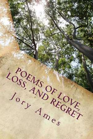 Poems of Love, Loss, and Regret de Jory Ames