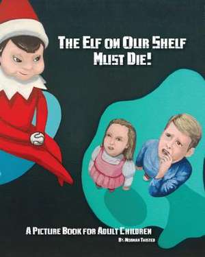 The Elf on Our Shelf Must Die de Norman Twisted