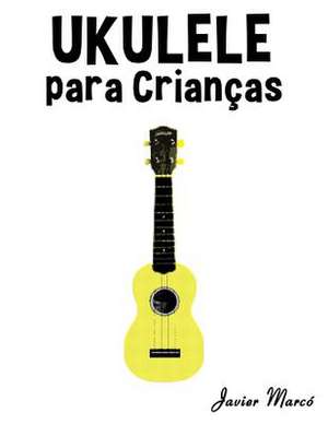 Ukulele Para Criancas de Javier Marco