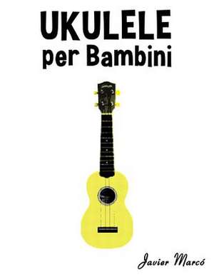 Ukulele Per Bambini de Javier Marco