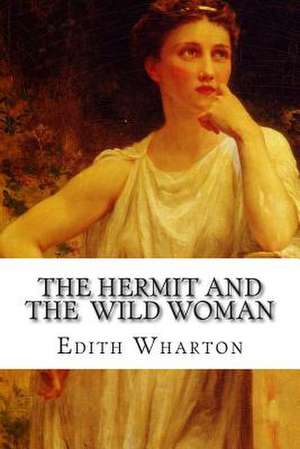 The Hermit and the Wild Woman de Edith Wharton