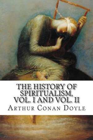 The History of Spiritualism, Vol. I and Vol. II de Arthur Conan Doyle