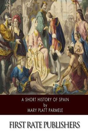 A Short History of Spain de Mary Platt Parmele