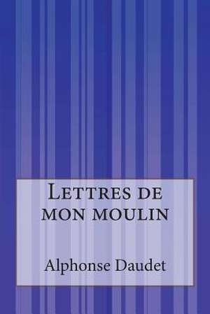 Lettres de Mon Moulin de Alphonse Daudet