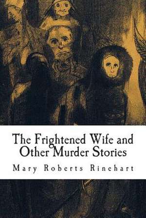 The Frightened Wife and Other Murder Stories de Mary Roberts Rinehart