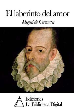 El Laberinto del Amor de Miguel De Cervantes