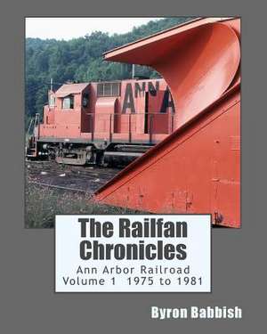 The Railfan Chronicles, Ann Arbor Railroad, Volume 1, 1975 to 1981 de Byron Babbish