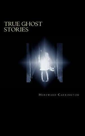 True Ghost Stories de Hereward Carrington