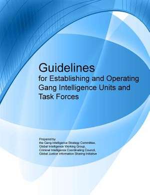 Guidelines for Establishing and Operating Gang Intelligence Units and Task Forces de U. S. Department Of Justice