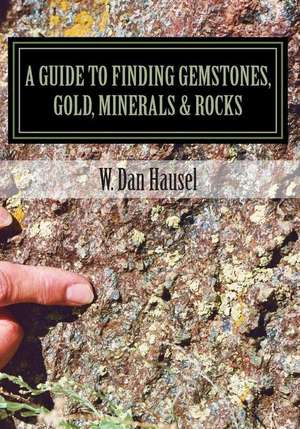 A Guide to Finding Gemstones, Gold, Minerals & Rocks de W. Dan Hausel