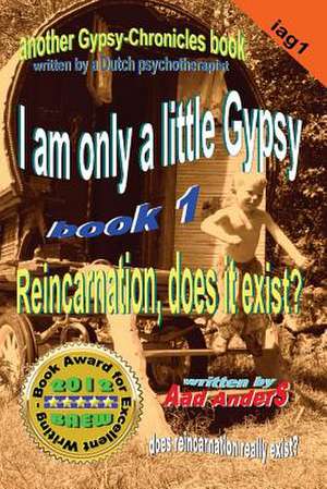 I Am Only a Little Gypsy 1 - Reincarnation, Does It Exist? de Aad Anders