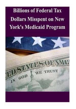 Billions of Federal Tax Dollars Misspent on New York's Medicaid Program de Committee on Oversight and Government Re