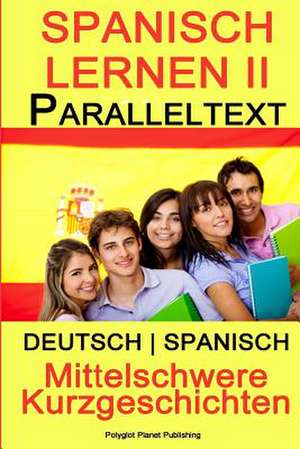 Spanisch Lernen II - Paralleltext - Mittelschwere Kurzgeschichten (Deutsch - Spanisch) de Polyglot Planet Publishing