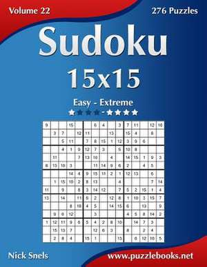 Sudoku 15x15 - Easy to Extreme - Volume 22 - 276 Puzzles de Nick Snels