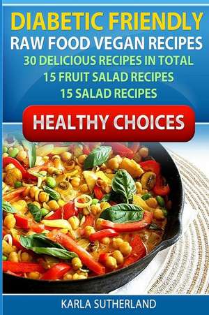 Diabetic Friendly Recipes - Raw Food Vegan Recipes - 30 Delicious Recipes in Total - 15 Fruit Salad Recipes - 15 Salad Recipes de Karla Sutherland