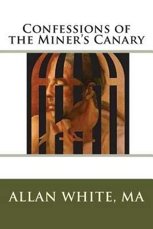 Confessions of the Miner's Canary de Allan White