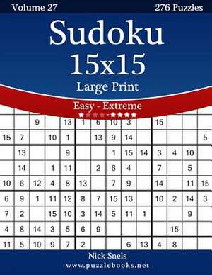 Sudoku 15x15 Large Print - Easy to Extreme - Volume 27 - 276 Puzzles de Nick Snels