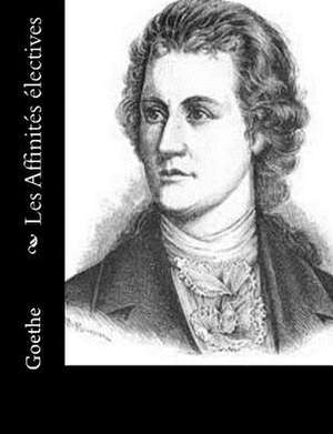 Les Affinites Electives de Johann Wolfgang von Goethe