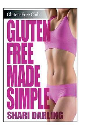 Gluten-Free Made Simple de Shari Darling