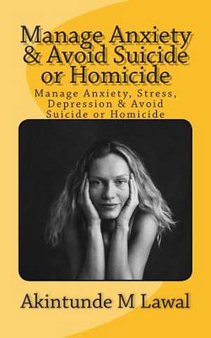 Manage Anxiety, Stress, Depression & Avoid Suicide or Homicide de MR Akintunde M. Lawal