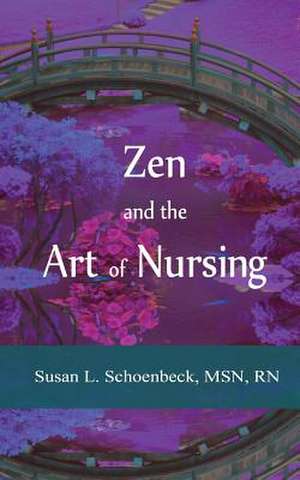 Zen and the Art of Nursing de Susan L. Schoenbeck