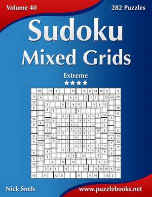 Sudoku Mixed Grids - Extreme - Volume 40 - 282 Puzzles de Nick Snels