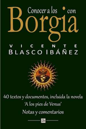 Conocer a Los Borgia Con Vicente Blasco Ibanez de Vicente Blasco Ibanez