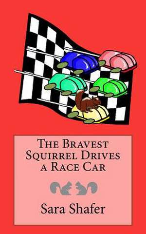 The Bravest Squirrel Drives a Race Car de Sara Shafer