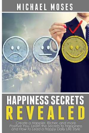 Happiness Secrets Revealed de Michael Moses