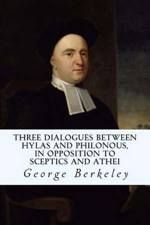 Three Dialogues Between Hylas and Philonous, in Opposition to Sceptics and Athei de George Berkeley